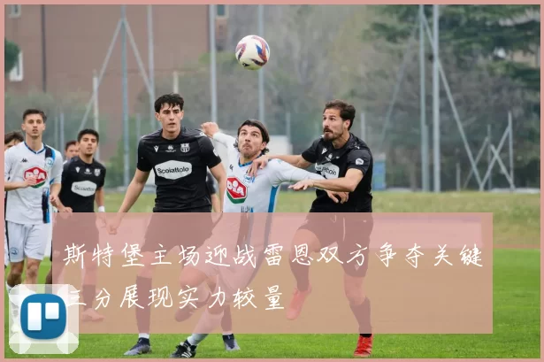斯特堡主场迎战雷恩双方争夺关键三分展现实力较量