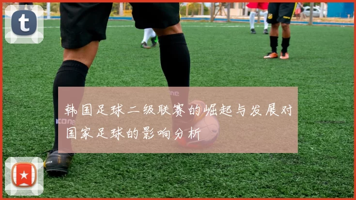 韩国足球二级联赛的崛起与发展对国家足球的影响分析